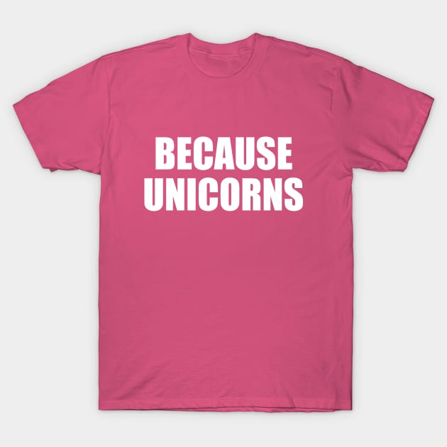 Because Unicorns T-Shirt by EpicEndeavours